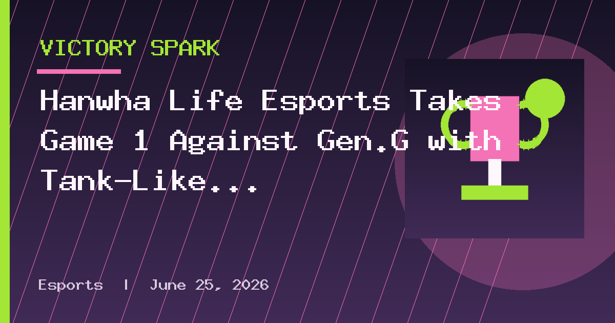 Hanwha Life Esports Takes Game 1 Against Gen.G with Tank-Like Macro
