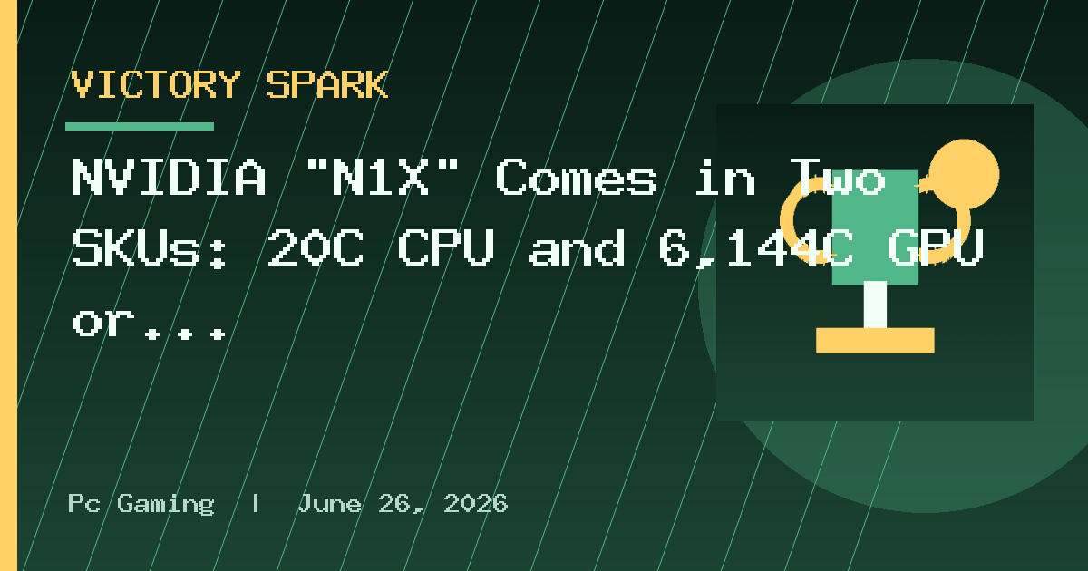 NVIDIA "N1X" Comes in Two SKUs: 20C CPU and 6,144C GPU or 18C CPU